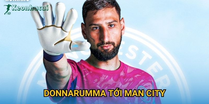 Donnarumma tới Man City Keonhacai – Thủ thành số 1 thế giới cập bến Etihad 1 Donnarumma tới Man City Keonhacai – Thủ thành số 1 thế giới cập bến Etihad